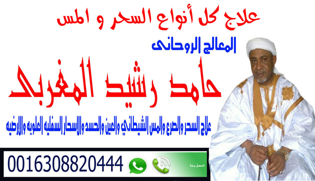الشيخ الروحاني فضيلة الشيخ العلامة أ.د/ حامد رشيد المغربي راقي شرعي معتمد لجلب الحبيب شيخ روحاني لعلاج السحر بالقران جلب الحبيب للخطبه والزواج بسرعه جلب الحبيب بالصوره بالنظره باللمسه علاج العين الحسد اللمسه المس الشيطاني خواتم روحانيه احجار كريمه كل ما يتعلق بالروحانيات